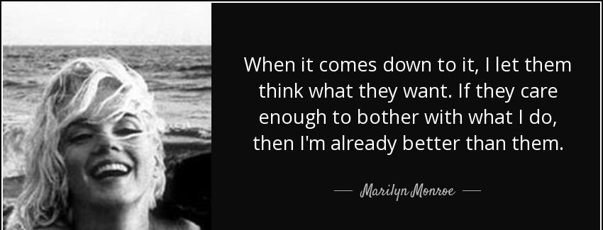 quote when it comes down to it i let them think what they want if they care enough to bother marilyn monroe Quotes