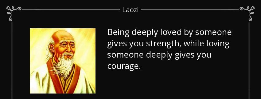 quote being deeply loved by someone gives you strength while loving someone deeply gives you laozi Quotes
