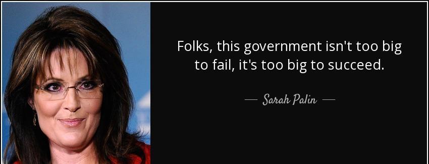 quote folks this government isn t too big to fail it s too big to succeed sarah palin Quotes