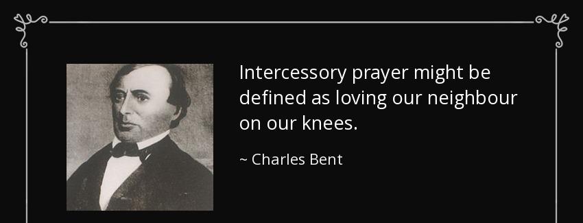 quote intercessory prayer might be defined as loving our neighbour on our knees charles bent Quotes