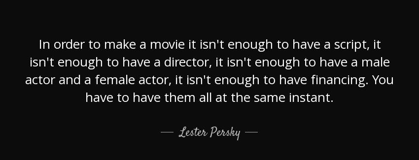 quote in order to make a movie it isn t enough to have a script it isn t enough to have a lester persky Quotes