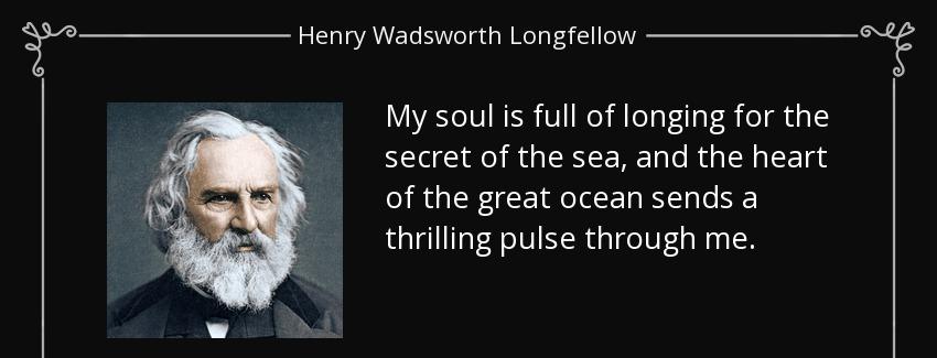 quote my soul is full of longing for the secret of the sea and the heart of the great ocean henry wadsworth longfellow Quotes