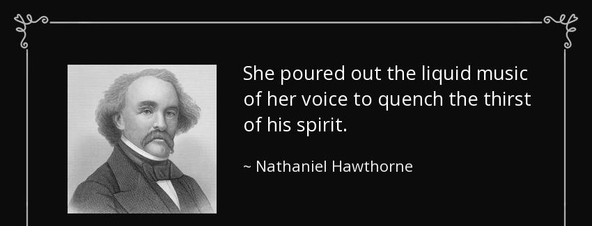 quote she poured out the liquid music of her voice to quench the thirst of his spirit nathaniel hawthorne Quotes