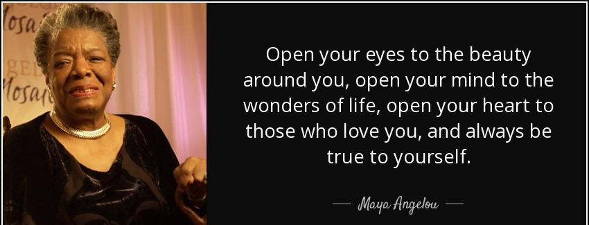 quote open your eyes to the beauty around you open your mind to the wonders of life open your maya angelou Quotes