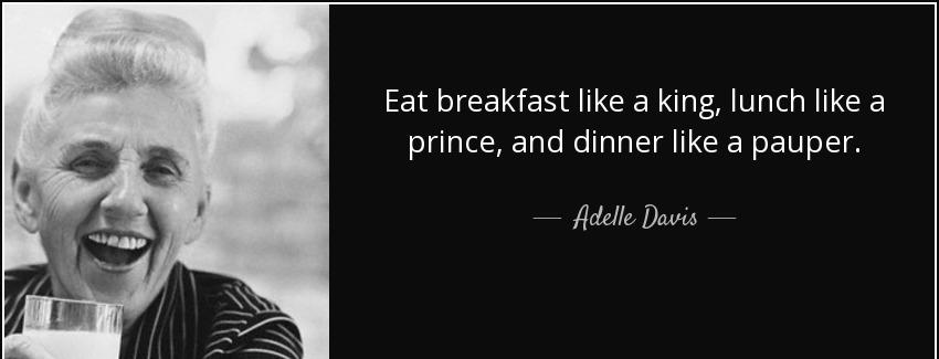 quote eat breakfast like a king lunch like a prince and dinner like a pauper adelle davis Quotes