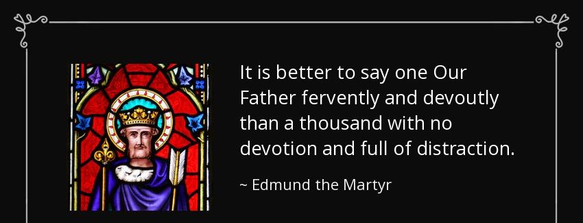quote it is better to say one our father fervently and devoutly than a thousand with no devotion edmund the martyr Quotes