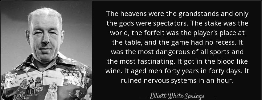 quote the heavens were the grandstands and only the gods were spectators the stake was the elliott white springs Quotes