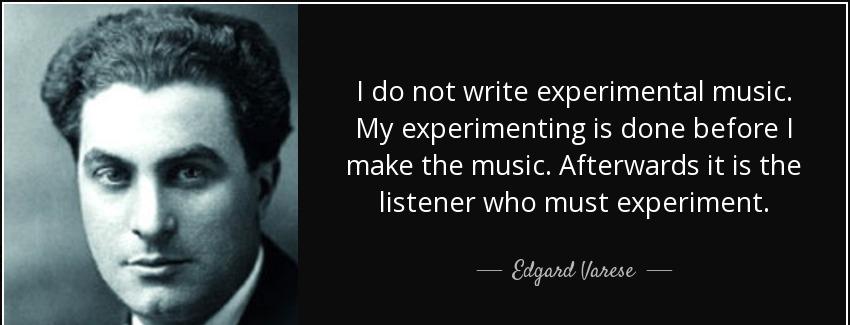 quote i do not write experimental music my experimenting is done before i make the music afterwards edgard varese Quotes