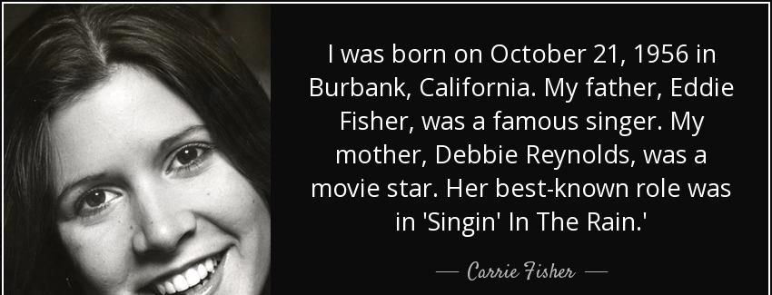 quote i was born on october 21 1956 in burbank california my father eddie fisher was a famous carrie fisher Quotes