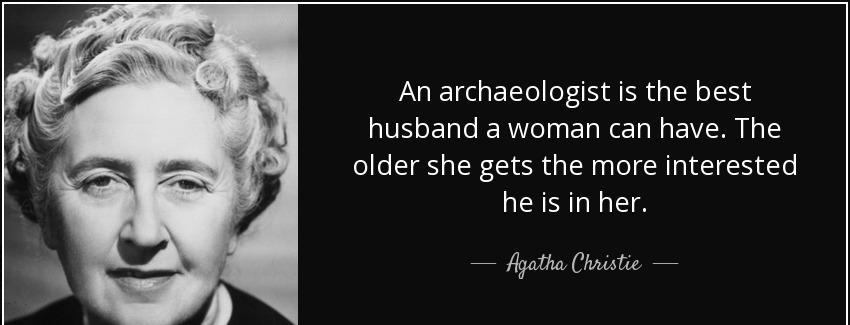 quote an archaeologist is the best husband a woman can have the older she gets the more interested agatha christie Quotes