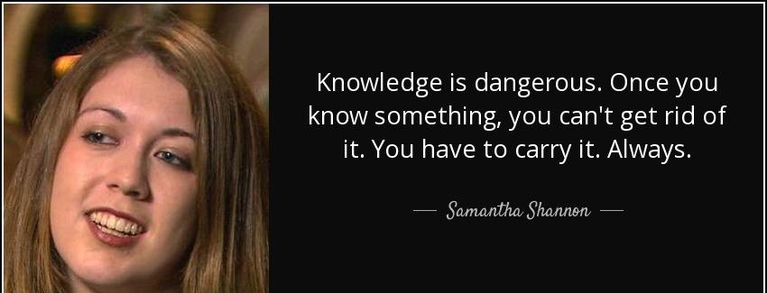 quote knowledge is dangerous once you know something you can t get rid of it you have to carry samantha shannon Quotes