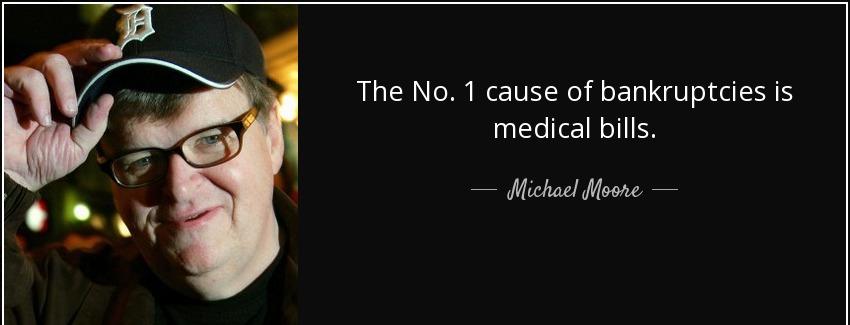 quote the no 1 cause of bankruptcies is medical bills michael moore Quotes