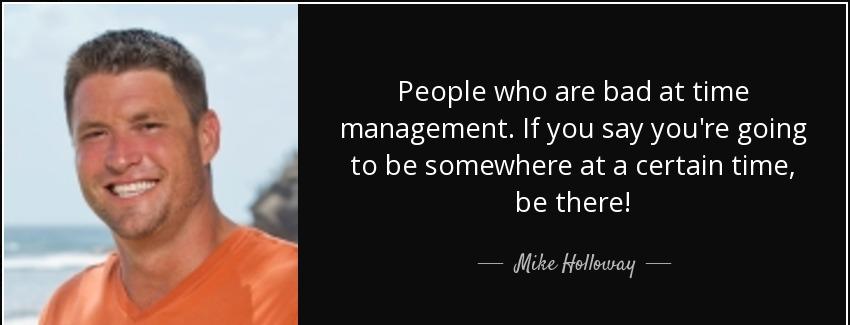 quote people who are bad at time management if you say you re going to be somewhere at a certain mike holloway Quotes