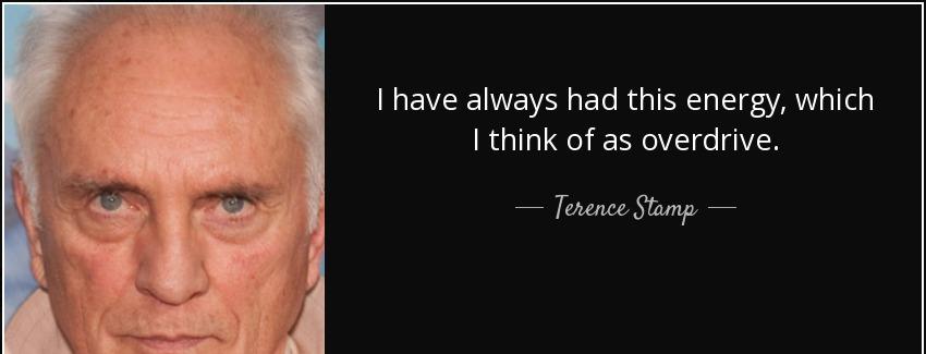 quote i have always had this energy which i think of as overdrive terence stamp Quotes