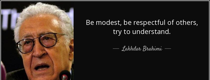 quote be modest be respectful of others try to understand lakhdar brahimi Quotes