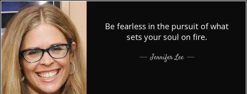 quote be fearless in the pursuit of what sets your soul on fire jennifer lee Quotes