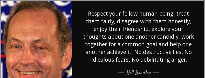 quote respect your fellow human being treat them fairly disagree with them honestly enjoy bill bradley Quotes