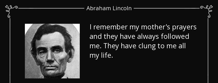 quote i remember my mother s prayers and they have always followed me they have clung to me abraham lincoln Quotes