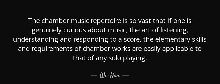 quote the chamber music repertoire is so vast that if one is genuinely curious about music wu han Quotes
