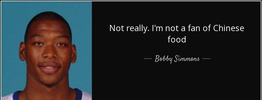 quote not really i m not a fan of chinese food bobby simmons Quotes