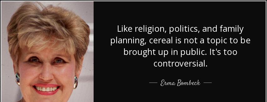 quote like religion politics and family planning cereal is not a topic to be brought up in erma bombeck Quotes