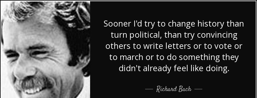 quote sooner i d try to change history than turn political than try convincing others to write richard bach Quotes