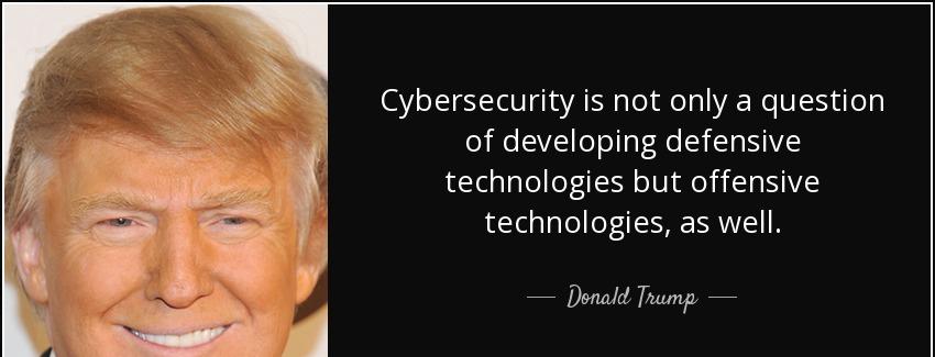quote cybersecurity is not only a question of developing defensive technologies but offensive donald trump Quotes