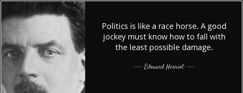 quote politics is like a race horse a good jockey must know how to fall with the least possible edouard herriot Quotes