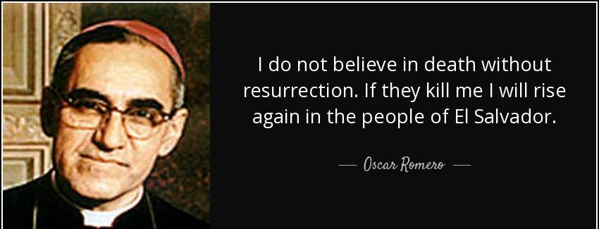 quote i do not believe in death without resurrection if they kill me i will rise again in oscar romero Quotes