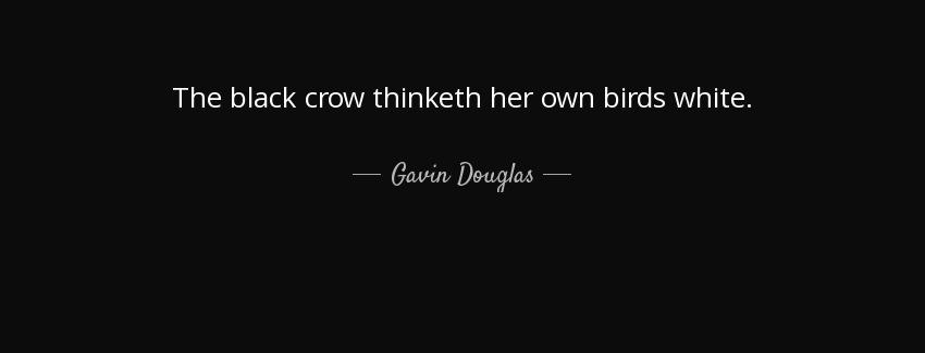 quote the black crow thinketh her own birds white gavin douglas Quotes