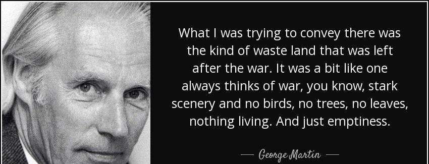 quote what i was trying to convey there was the kind of waste land that was left after the george martin Quotes