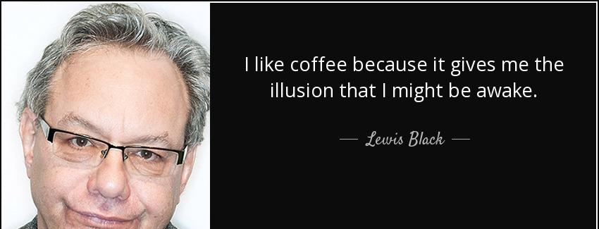 quote i like coffee because it gives me the illusion that i might be awake lewis black Quotes