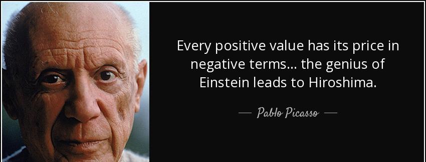 quote every positive value has its price in negative terms the genius of einstein leads to pablo picasso Quotes