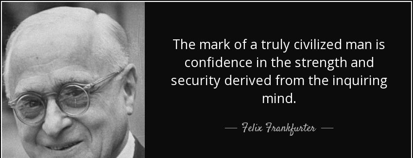 quote the mark of a truly civilized man is confidence in the strength and security derived felix frankfurter Quotes