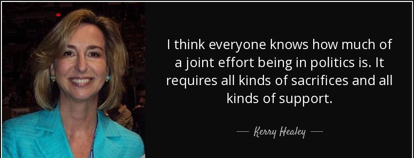 quote i think everyone knows how much of a joint effort being in politics is it requires all kerry healey Quotes