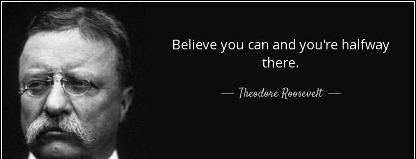 quote believe you can and you re halfway there theodore roosevelt Quotes