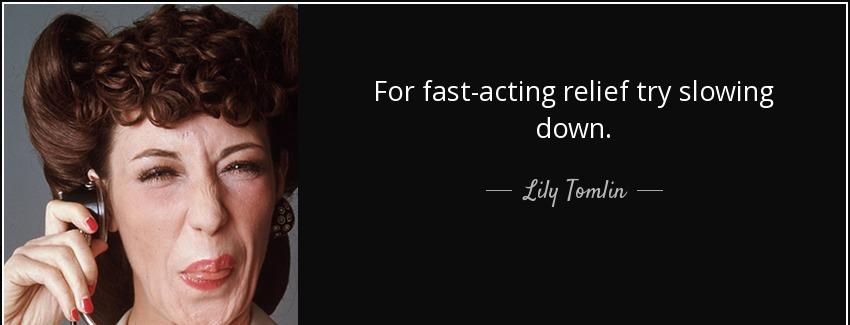 quote for fast acting relief try slowing down lily tomlin Quotes