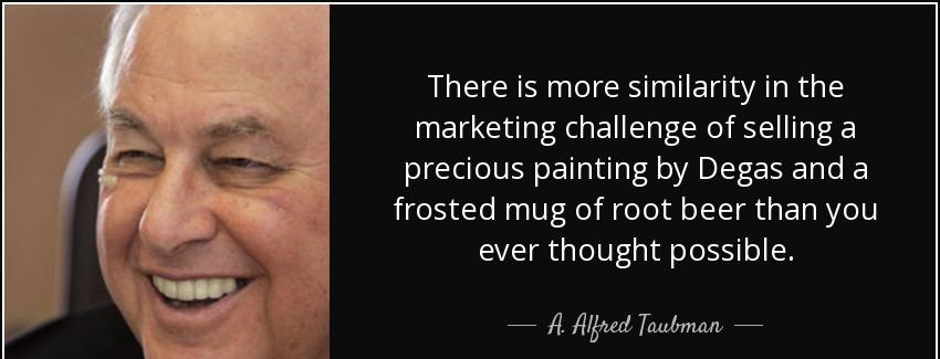 quote there is more similarity in the marketing challenge of selling a precious painting by a alfred taubman Quotes