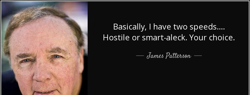 quote basically i have two speeds hostile or smart aleck your choice james patterson Quotes