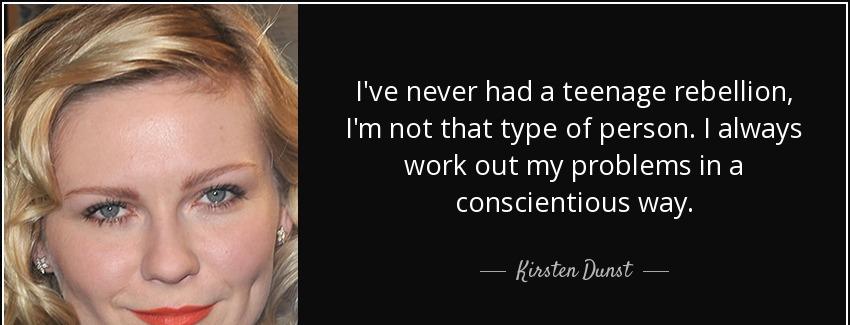 quote i ve never had a teenage rebellion i m not that type of person i always work out my kirsten dunst Quotes