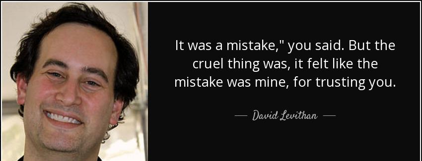 quote it was a mistake you said but the cruel thing was it felt like the mistake was mine david levithan Quotes