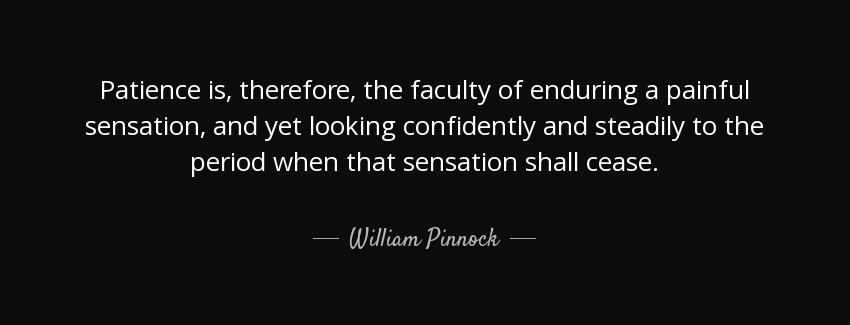 quote patience is therefore the faculty of enduring a painful sensation and yet looking confidently william pinnock Quotes
