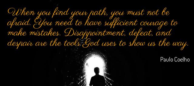 Quotation Paulo Coelho When you find your path you must not be afraid Quotes