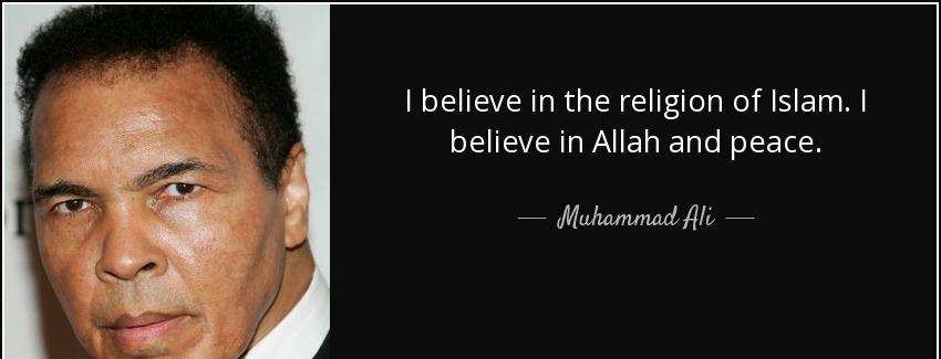 quote i believe in the religion of islam i believe in allah and peace muhammad ali Quotes