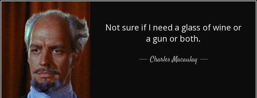 quote not sure if i need a glass of wine or a gun or both charles macaulay Quotes
