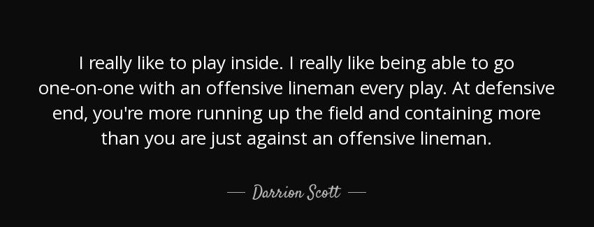 quote i really like to play inside i really like being able to go one on one with an offensive darrion scott Quotes