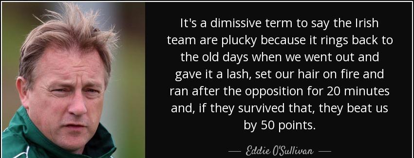 quote it s a dimissive term to say the irish team are plucky because it rings back to the eddie o sullivan Quotes