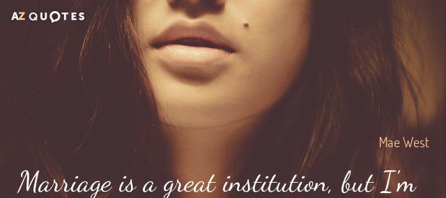 Quotation Mae West Marriage is a great institution but I m not ready Quotes