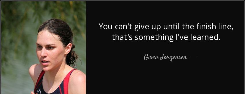 quote you can t give up until the finish line that s something i ve learned gwen jorgensen Quotes