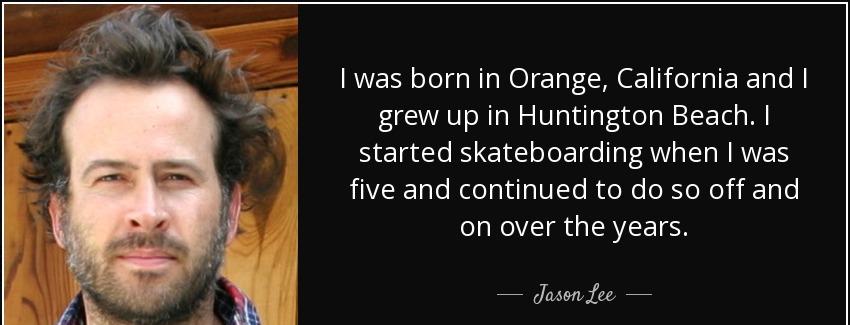quote i was born in orange california and i grew up in huntington beach i started skateboarding jason lee Quotes